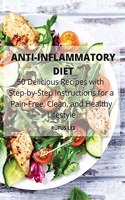 ANTI-INFLAMMATORY DIET 50 Delicious Recipes with Step-by-Step Instructions for a Pain-Free, Clean, and Healthy Lifestyle