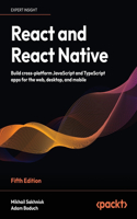 React and React Native: Build cross-platform JavaScript and TypeScript apps for the web, desktop, and mobile