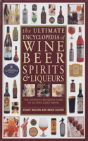 Ultimate Encyclopedia of Wine, Beer, Spirits & Liqueurs: The Definitive Reference Guide to Alcohol-based Drinks