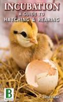 INCUBATION A GUIDE TO HETCHING AND REARG