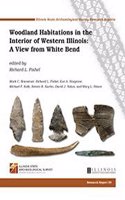 Woodland Habitations in the Interior of Western Illinois: A View from White Bend (Illinois State Archaeological Research Report No. 30)