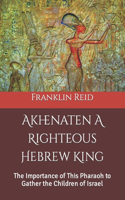 Akhenaten A Righteous Hebrew King