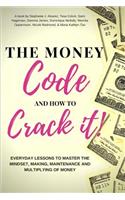 Money Code and How To Crack It!: Everyday Lessons to Master the Mindset, Making, Maintenance and Multiplying of Money