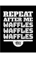 Repeat After Me Waffles Waffles Waffles