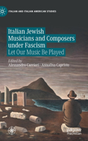Italian Jewish Musicians and Composers Under Fascism: Let Our Music Be Played