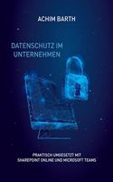 Datenschutz im Unternehmen: Praktisch umgesetzt mit SharePoint Online und Microsoft Teams