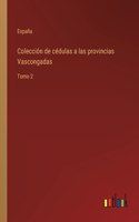 Coleccion de cedulas a las provincias Vascongadas