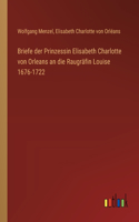 Briefe der Prinzessin Elisabeth Charlotte von Orleans an die Raugräfin Louise 1676-1722