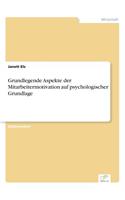 Grundlegende Aspekte der Mitarbeitermotivation auf psychologischer Grundlage: (German)