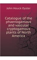 Catalogue of the Phaenogamous and Vascular Cryptogamous Plants of North America