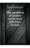 The Problem of Prayer and the Death of President Garfield