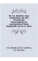 Dr. F.E. Beneke's Neue Seelenlehre, Für Alle Freunde Der Naturwahrheit in Anschaulicher Weise Dargestellt Von Dr. G. Raue