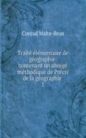 Traite elementaire de geographie: contenant un abrege methodique de Precis de la geographie .