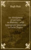 Abridgment of Lectures on Rhetoric: . with Appropriate Questions to Each Chapter