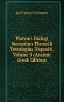 Platonis Dialogi Secundum Thrasylli Tetralogias Dispositi, Volume 5 (Ancient Greek Edition)