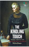 The Kindling Touch : The Marie Curie Story of Struggle, Love, Sacrifice and Highest Science