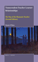 Transcendent Teacher Learner Relationships: The Way of the Shamanic Teacher (Second Edition)