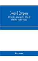 Jones & Company, bell founders, and proprietors of the old established Troy Bell Foundry: manufacturers of church bells, chimes and peals of bells and fire alarm bells of all sizes; exclusive owners of Hildreth's patent Rotary Yoke with t