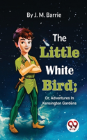 Little White Bird; Or, Adventures In Kensington Gardens