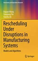 Rescheduling Under Disruptions in Manufacturing Systems