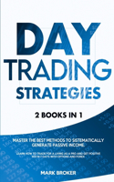 Day Trading Strategies: 2 books in 1: Master the best methods to sistematically generate passive income. Learn how to trade for a living as a pro and get positive ROI in 7 