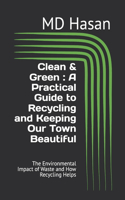 Clean & Green: A Practical Guide to Recycling and Keeping Our Town Beautiful: The Environmental Impact of Waste and How Recycling Helps