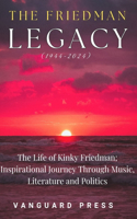 Friedman Legacy (1944-2024): The Life of Kinky Friedman; Inspirational Journey Through Music, Literature and Politics