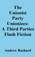 The Unionist Party Unionizes: A Third Parties Flash Fiction