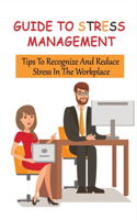 Guide To Stress Management: Tips To Recognize And Reduce Stress In The Workplace: Maintain A Focused And Energetic Approach To Your Job
