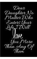 Dear Daughter No Matter Who Enters Your Life I Will Love You More Than Any Of Them