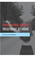 Professional Anxiety Treatment at Home: Step by Step Handbook for Individuals suffering from Anxiety