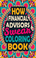How Financial Advisors Swear Coloring Book: A Swear Coloring Book Gift for Financial Advisors-8.5x11 Inches 50 Unique Design of Swear Words Illustration Coloring Book for Financial Advisors