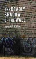 Deadly Shadow of the Wall: Poems