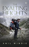 The Exalting Heights: Stories of my Himalayan Adventures