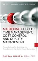 Mastering Project Time Management, Cost Control, and Quality Management: Proven Methods for Controlling the Three Elements that Define Project Deliverables