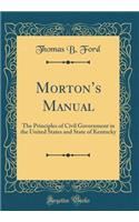 Morton's Manual: The Principles of Civil Government in the United States and State of Kentucky (Classic Reprint)