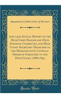 9th-14th Annual Report of the High Chief Ranger and High Standing Committee, and High Court Secretary-Treasurer of the Massachusetts Catholic Order of Foresters to the High Court, 1888-1893 (Classic Reprint)