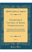 Government Control of Radio Communication, Vol. 3: Hearings Before the Committee on the Merchant Marine and Fisheries, House of Representatives, Sixty-Fifth Congress, Third Session on H. R. 13159, a Bill to Further Regulate Radio Communication; Dec
