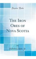 The Iron Ores of Nova Scotia (Classic Reprint)