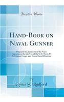 Hand-Book on Naval Gunner: Prepared by Authority of the Navy Department for the Use of the U. S. Navy, U. S. Marine Corps, and States Naval Reserves (Classic Reprint)