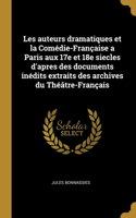 Les auteurs dramatiques et la Comédie-Française a Paris aux 17e et 18e siecles d'apres des documents inédits extraits des archives du Théâtre-Français