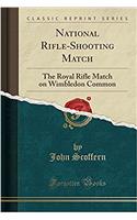 National Rifle-Shooting Match: The Royal Rifle Match on Wimbledon Common (Classic Reprint): The Royal Rifle Match on Wimbledon Common (Classic Reprint)