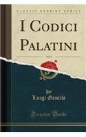I Codici Palatini, Vol. 1 (Classic Reprint)