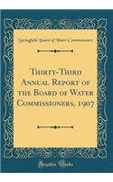 Thirty-Third Annual Report of the Board of Water Commissioners, 1907 (Classic Reprint)