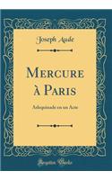 Mercure ï¿½ Paris: Arlequinade En Un Acte (Classic Reprint): Arlequinade En Un Acte (Classic Reprint)