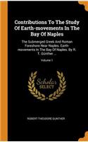 Contributions To The Study Of Earth-movements In The Bay Of Naples: The Submerged Greek And Roman Foreshore Near Naples. Earth-movements In The Bay Of Naples. By R. T. Günther ...; Volume 1