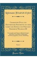 Charakter-ZÃ¼ge Und Historische Fragmente Aus Dem Leben Des KÃ¶nigs Von PreuÃ?en Friedrich Wilhelm III, Vol. 3: Gesammelt Nach Eigenen Beobachtungen Und Selbst Gemachten Erfahrungen Und Herausgegeben; Zweite Abtheilung (Classic Reprint): Gesammelt Nach Eigenen Beobachtungen Und Selbst Gemachten Erfahrungen Und Herausgegeben; Zweite Abtheilung (Classic Reprint)