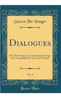 Dialogues, Vol. 4: De la Providence, de la Constance du Sage, de la Tranquillité de l'Ame, de l'Oisiveté (Classic Reprint)