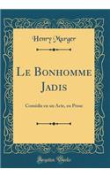Le Bonhomme Jadis: Comédie en un Acte, en Prose (Classic Reprint)