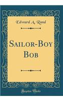 Sailor-Boy Bob (Classic Reprint)